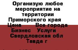 Организую любое мероприятие на территории Приморского края. › Цена ­ 1 - Все города Бизнес » Услуги   . Свердловская обл.,Тавда г.